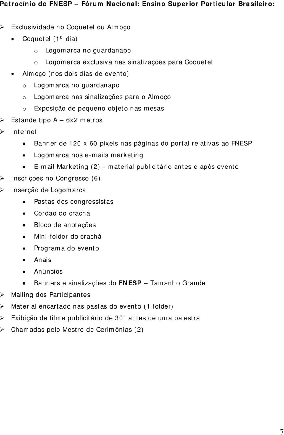 x 60 pixels nas páginas do portal relativas ao FNESP Logomarca nos e-mails marketing E-mail Marketing (2) - material publicitário antes e após evento Inscrições no Congresso (6) Inserção de Logomarca