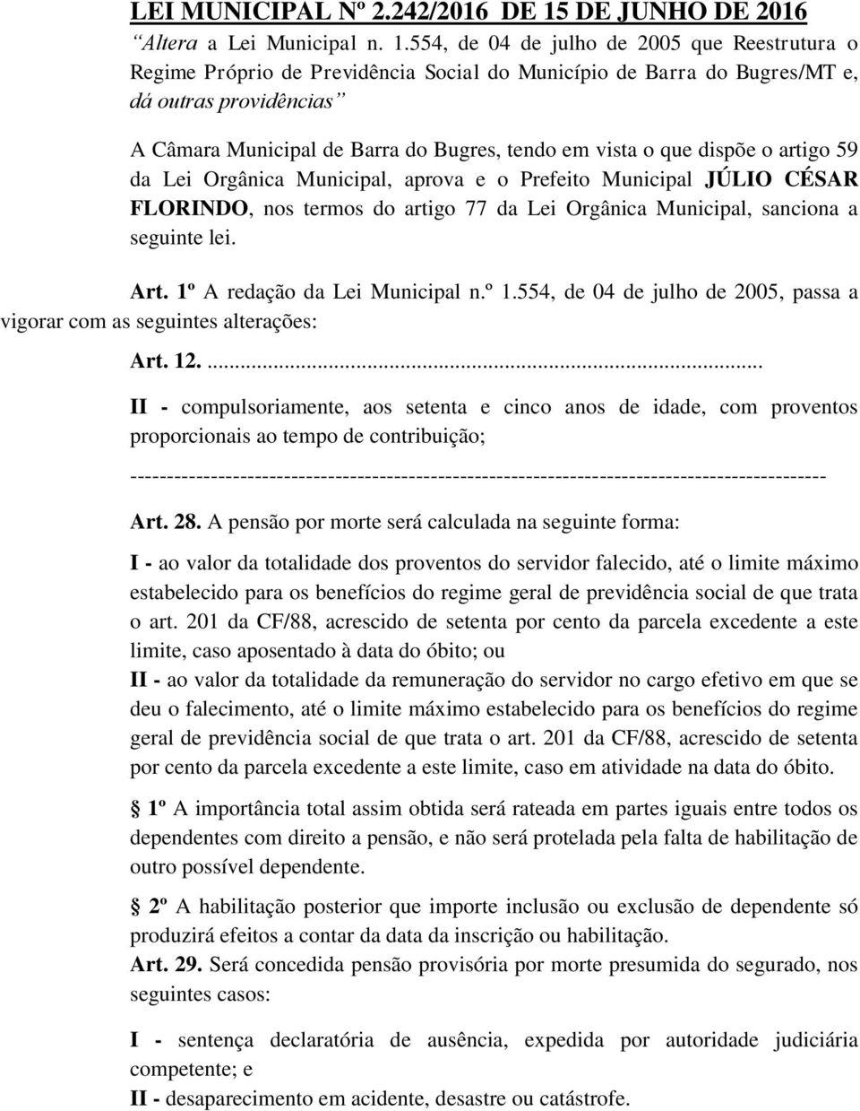 554, de 04 de julho de 2005 que Reestrutura o Regime Próprio de Previdência Social do Município de Barra do Bugres/MT e, dá outras providências A Câmara Municipal de Barra do Bugres, tendo em vista o