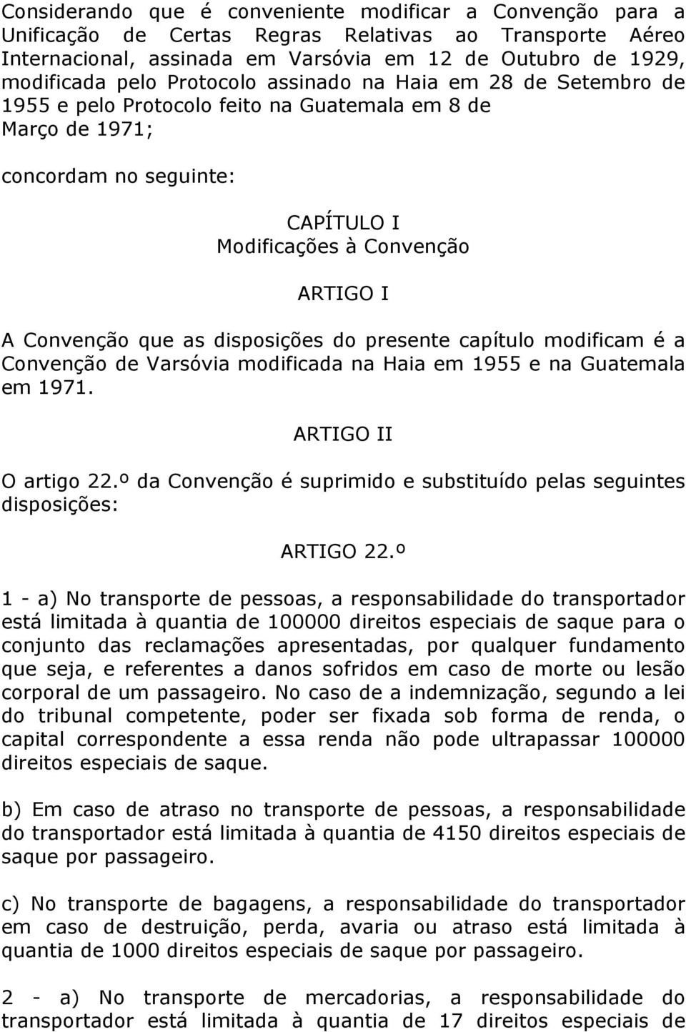 disposições do presente capítulo modificam é a Convenção de Varsóvia modificada na Haia em 1955 e na Guatemala em 1971. ARTIGO II O artigo 22.