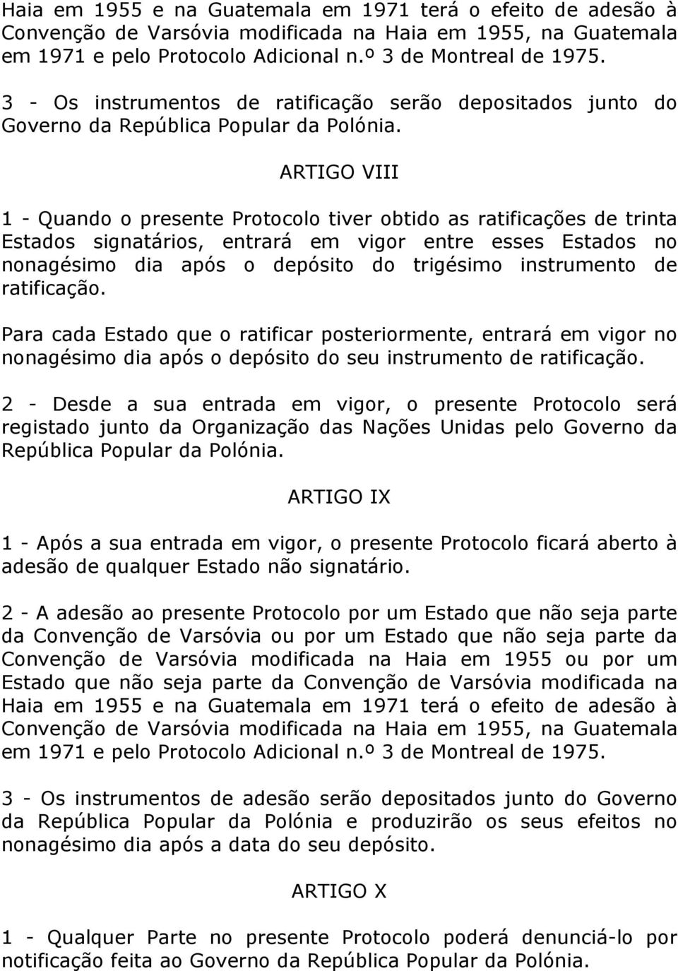 ARTIGO VIII 1 - Quando o presente Protocolo tiver obtido as ratificações de trinta Estados signatários, entrará em vigor entre esses Estados no nonagésimo dia após o depósito do trigésimo instrumento