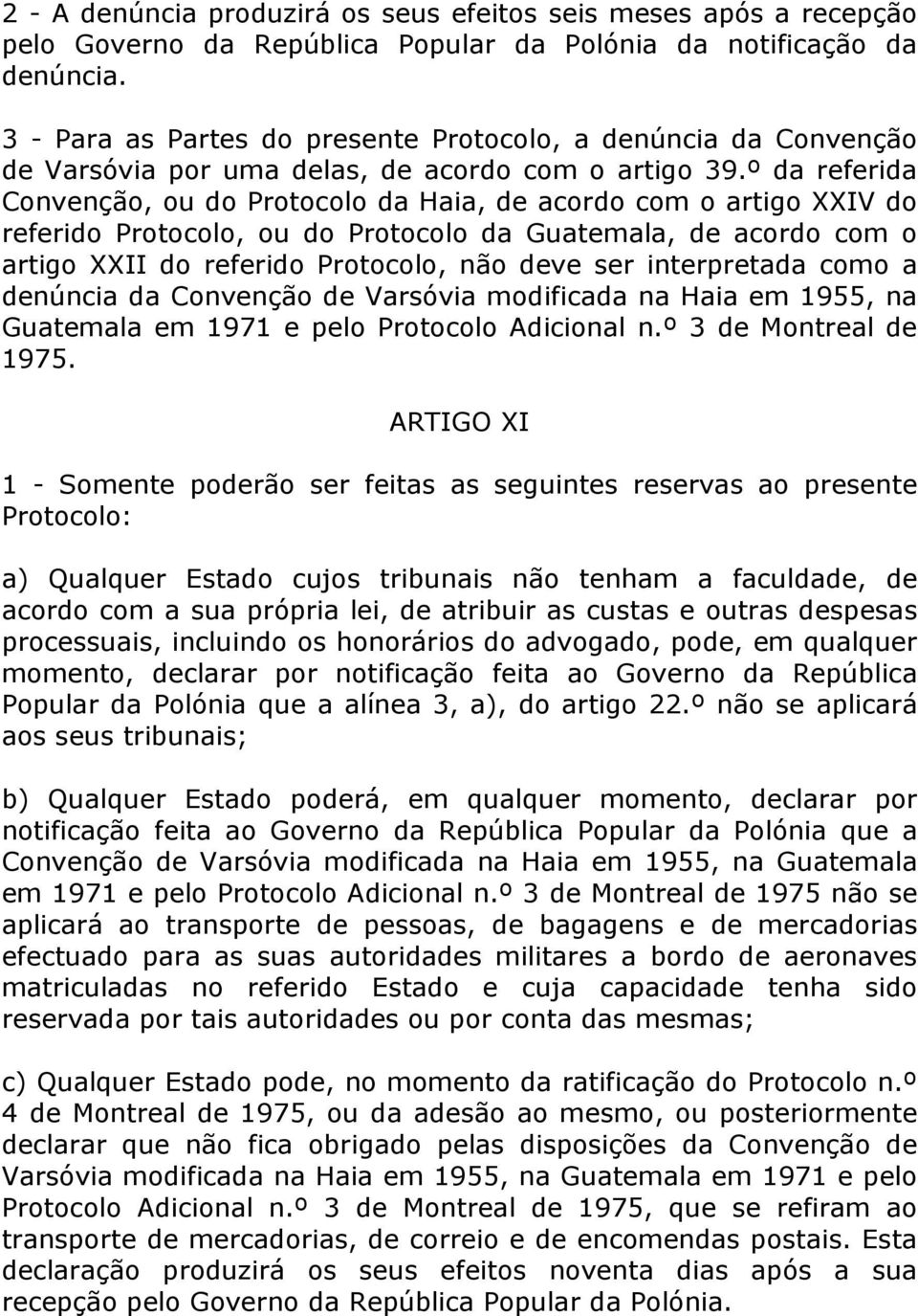 º da referida Convenção, ou do Protocolo da Haia, de acordo com o artigo XXIV do referido Protocolo, ou do Protocolo da Guatemala, de acordo com o artigo XXII do referido Protocolo, não deve ser
