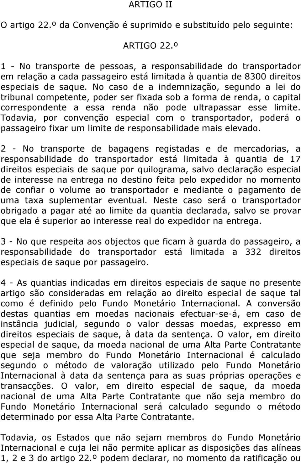 No caso de a indemnização, segundo a lei do tribunal competente, poder ser fixada sob a forma de renda, o capital correspondente a essa renda não pode ultrapassar esse limite.