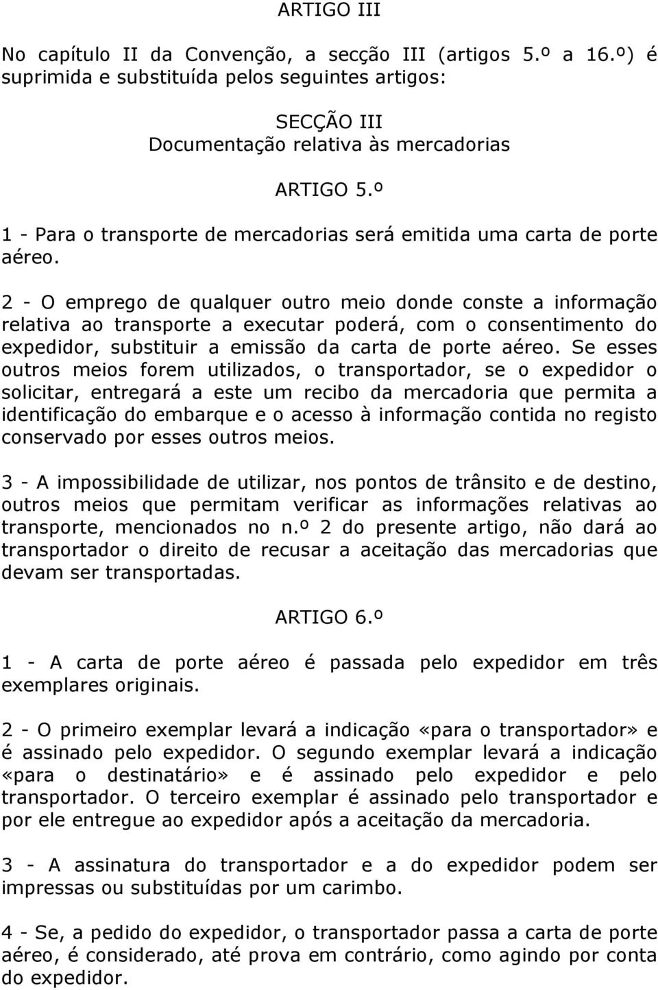 2 - O emprego de qualquer outro meio donde conste a informação relativa ao transporte a executar poderá, com o consentimento do expedidor, substituir a emissão da carta de porte aéreo.