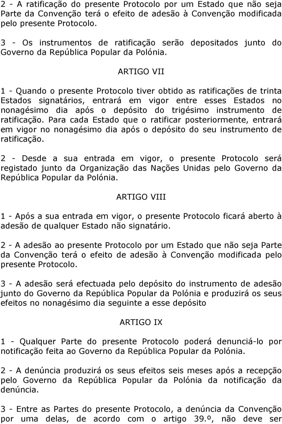 ARTIGO VII 1 - Quando o presente Protocolo tiver obtido as ratificações de trinta Estados signatários, entrará em vigor entre esses Estados no nonagésimo dia após o depósito do trigésimo instrumento