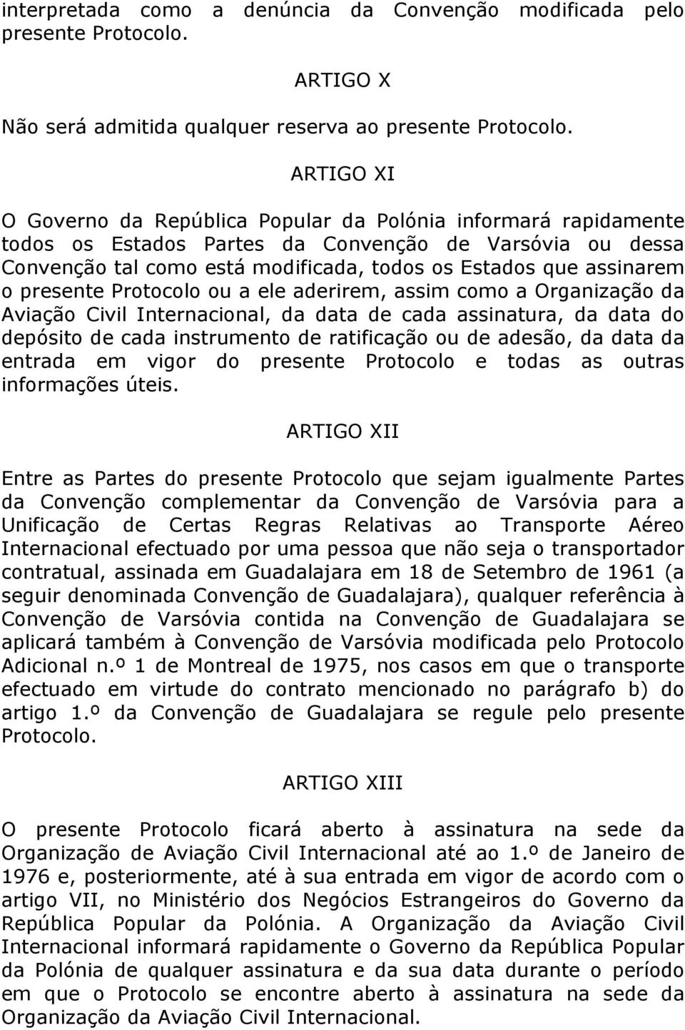 o presente Protocolo ou a ele aderirem, assim como a Organização da Aviação Civil Internacional, da data de cada assinatura, da data do depósito de cada instrumento de ratificação ou de adesão, da