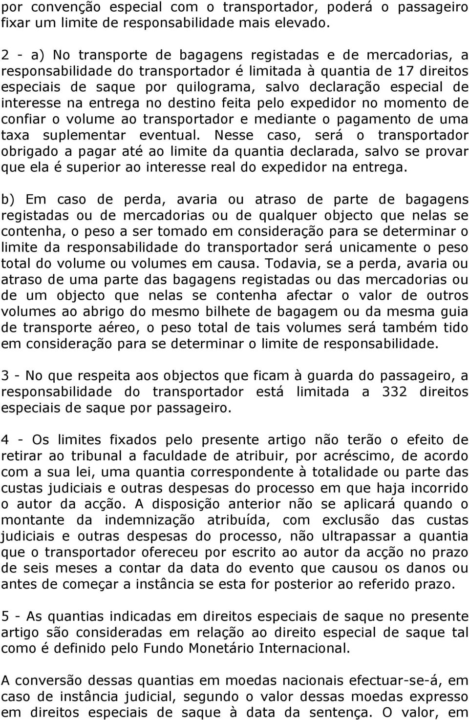 interesse na entrega no destino feita pelo expedidor no momento de confiar o volume ao transportador e mediante o pagamento de uma taxa suplementar eventual.