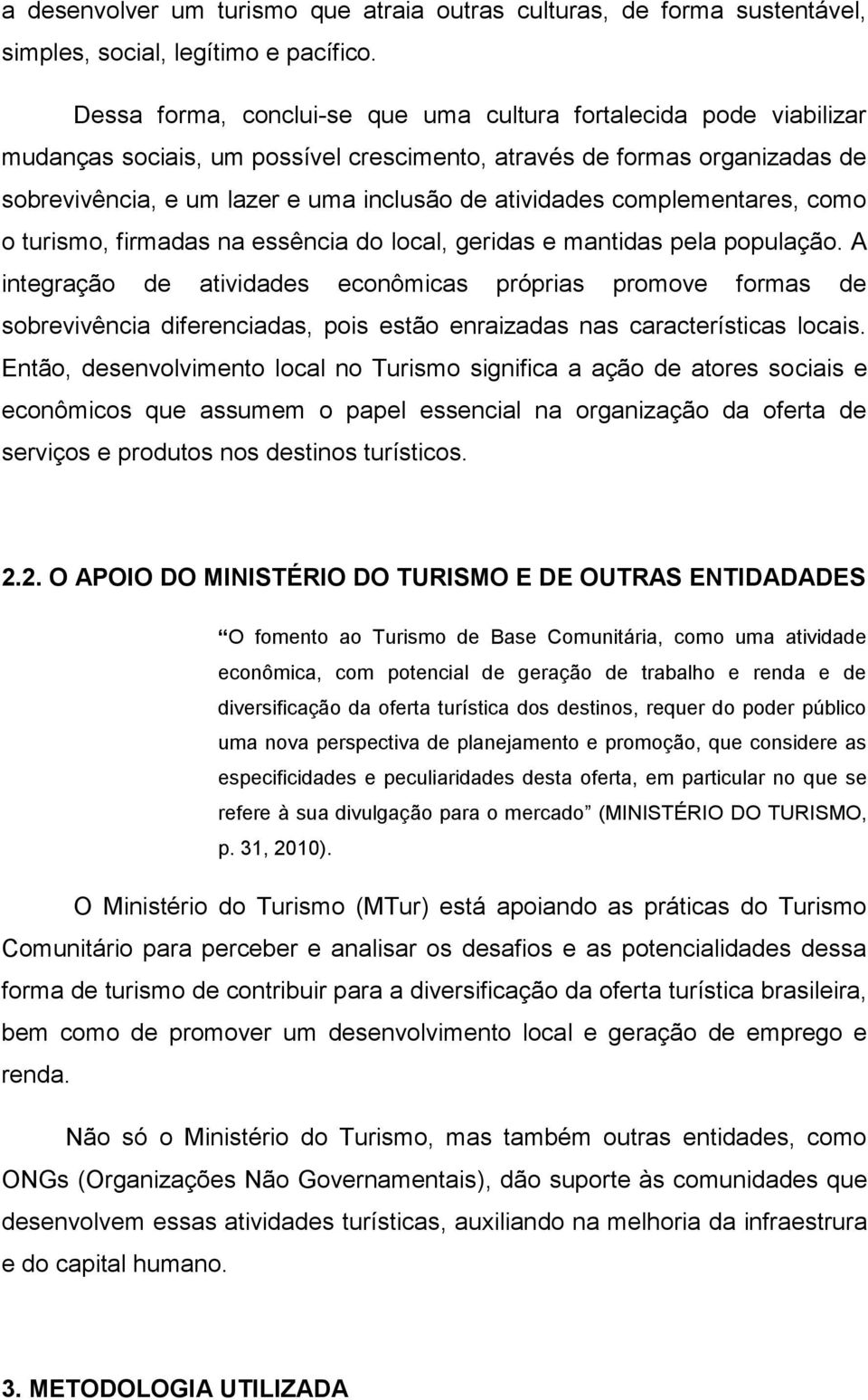 complementares, como o turismo, firmadas na essência do local, geridas e mantidas pela população.