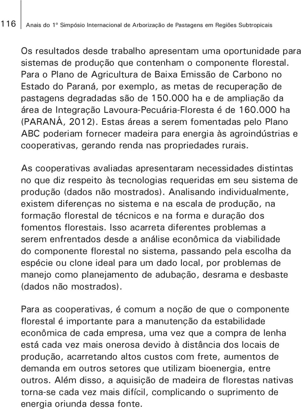 000 ha e de ampliação da área de Integração Lavoura-Pecuária-Floresta é de 160.000 ha (PARANÁ, 2012).