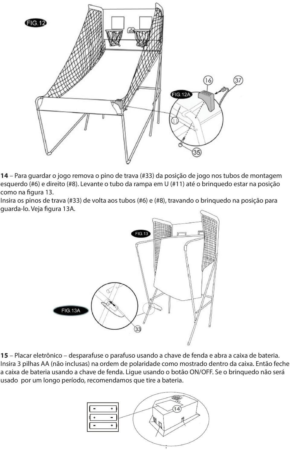 Insira os pinos de trava (#33) de volta aos tubos (#6) e (#8), travando o brinquedo na posição para guarda-lo. Veja figura 13A.