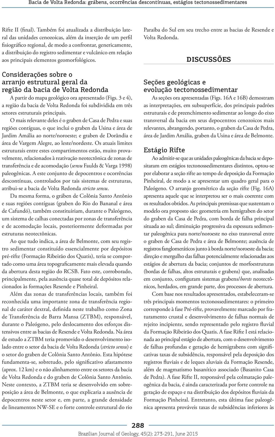 vulcânico em relação aos principais elementos geomorfológicos. Considerações sobre o arranjo estrutural geral da região da bacia de Volta Redonda A partir do mapa geológico ora apresentado (Figs.