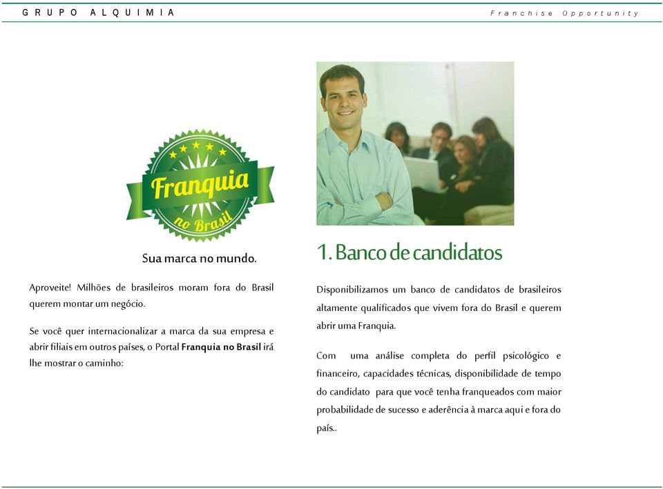 Banco de candidatos Disponibilizamos um banco de candidatos de brasileiros altamente qualificados que vivem fora do Brasil e querem abrir uma Franquia.
