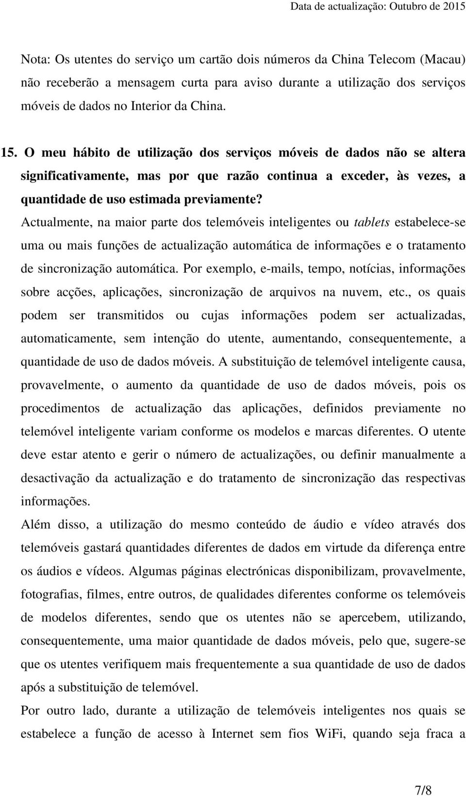 Actualmente, na maior parte dos telemóveis inteligentes ou tablets estabelece-se uma ou mais funções de actualização automática de informações e o tratamento de sincronização automática.