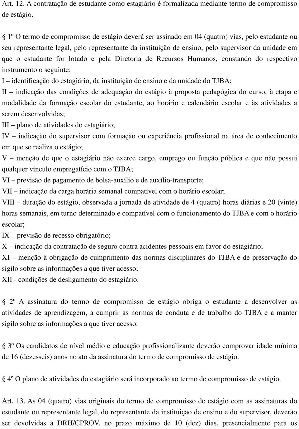 o estudante for lotado e pela Diretoria de Recursos Humanos, constando do respectivo instrumento o seguinte: I identificação do estagiário, da instituição de ensino e da unidade do TJBA; II indicação