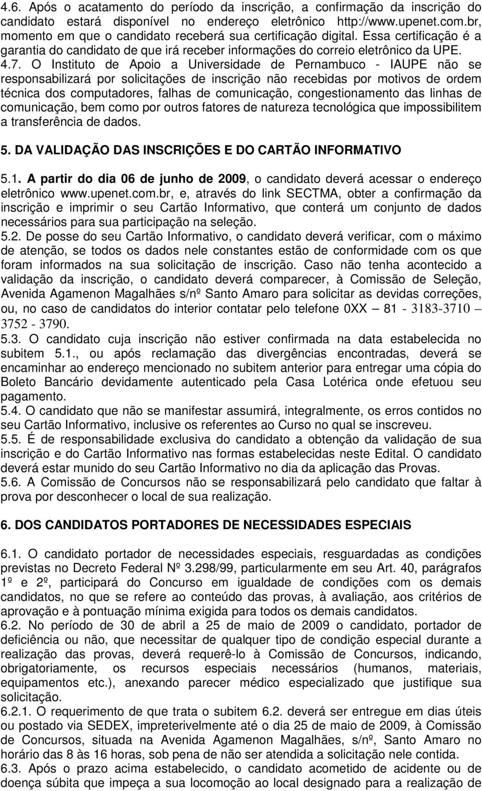 O Instituto de Apoio a Universidade de Pernambuco - IAUPE não se responsabilizará por solicitações de inscrição não recebidas por motivos de ordem técnica dos computadores, falhas de comunicação,