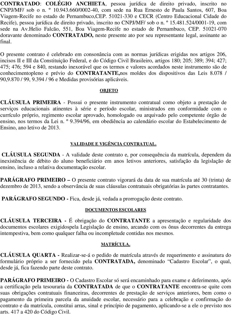 51021-330 e CECR (Centro Educacional Cidade do Recife), pessoa jurídica de direito privado, inscrito no CNPJ/MF/ sob o n. º 15.481.524/0001-19, com sede na Av.
