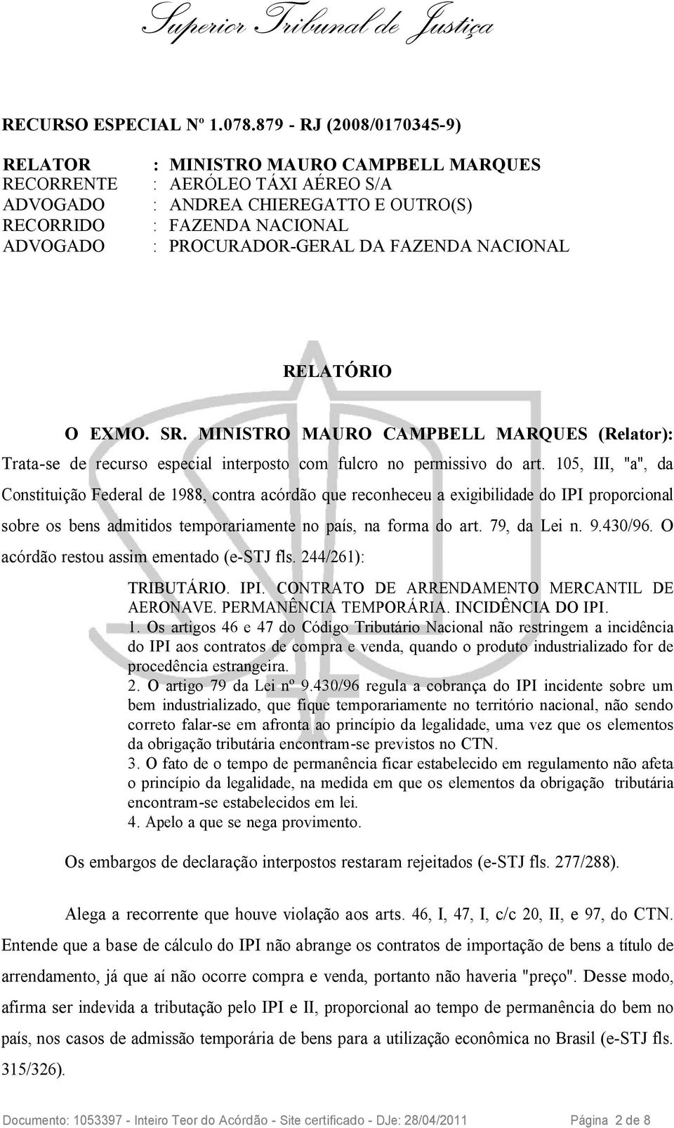 PROCURADOR-GERAL DA FAZENDA NACIONAL RELATÓRIO O EXMO. SR. MINISTRO MAURO CAMPBELL MARQUES (Relator): Trata-se de recurso especial interposto com fulcro no permissivo do art.