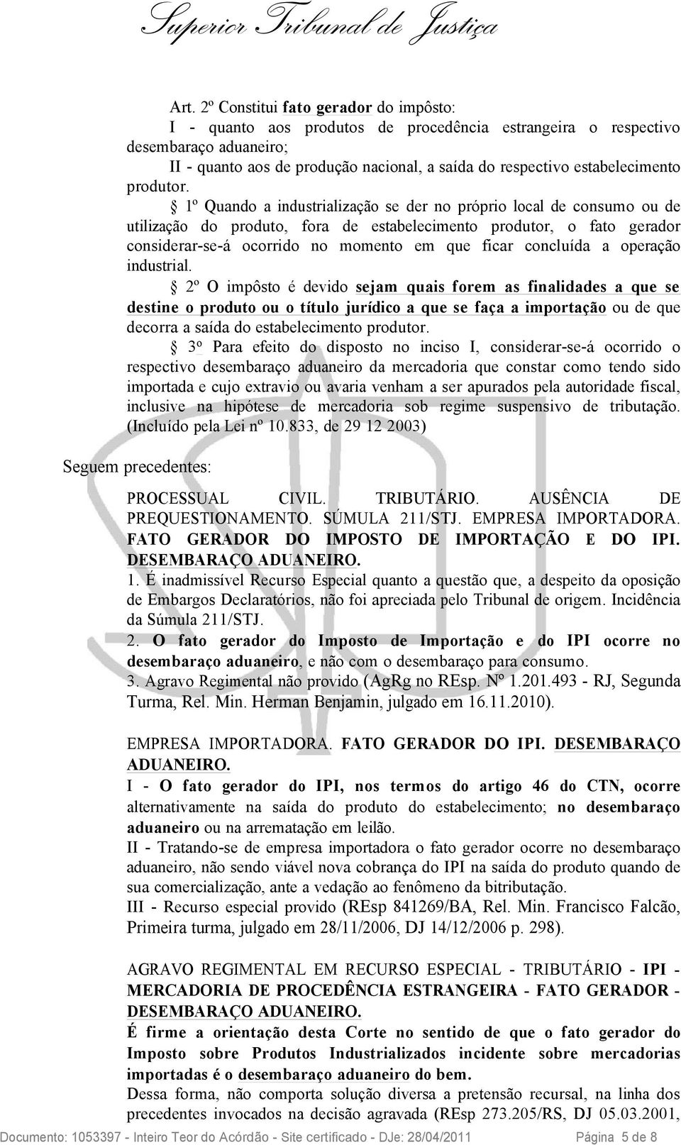 1º Quando a industrialização se der no próprio local de consumo ou de utilização do produto, fora de estabelecimento produtor, o fato gerador considerar-se-á ocorrido no momento em que ficar