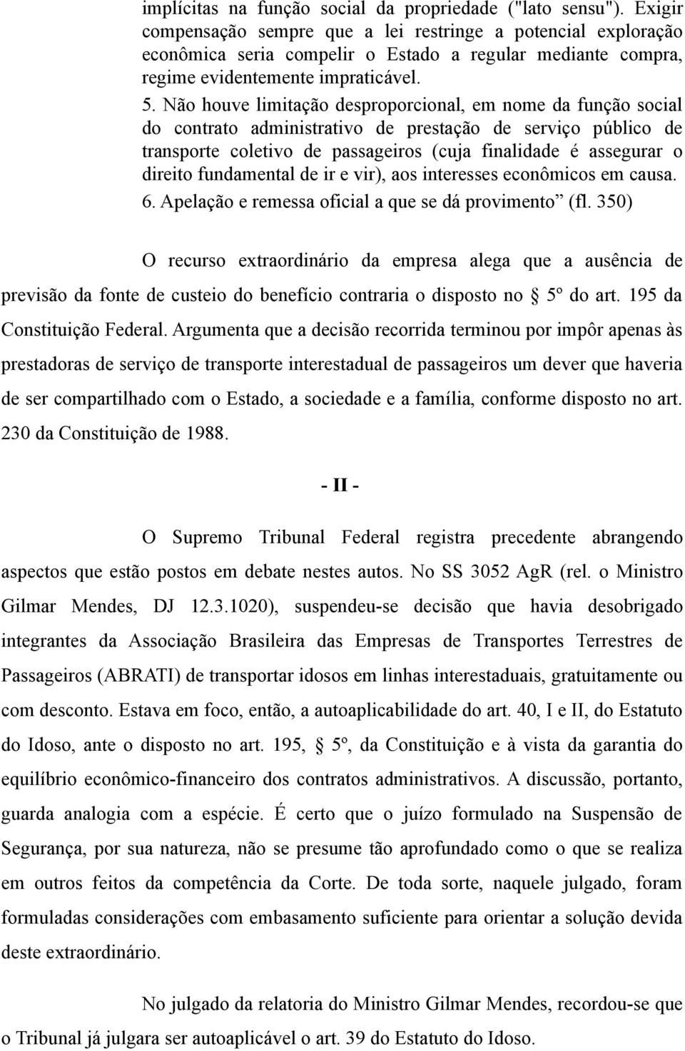 Não houve limitação desproporcional, em nome da função social do contrato administrativo de prestação de serviço público de transporte coletivo de passageiros (cuja finalidade é assegurar o direito