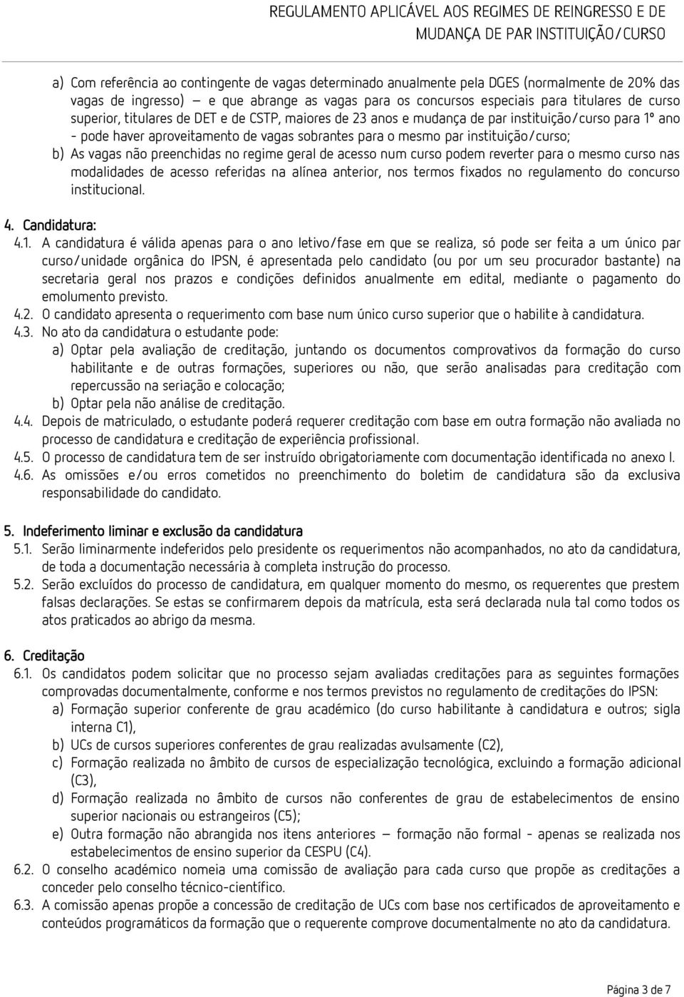 não preenchidas no regime geral de acesso num curso podem reverter para o mesmo curso nas modalidades de acesso referidas na alínea anterior, nos termos fixados no regulamento do concurso