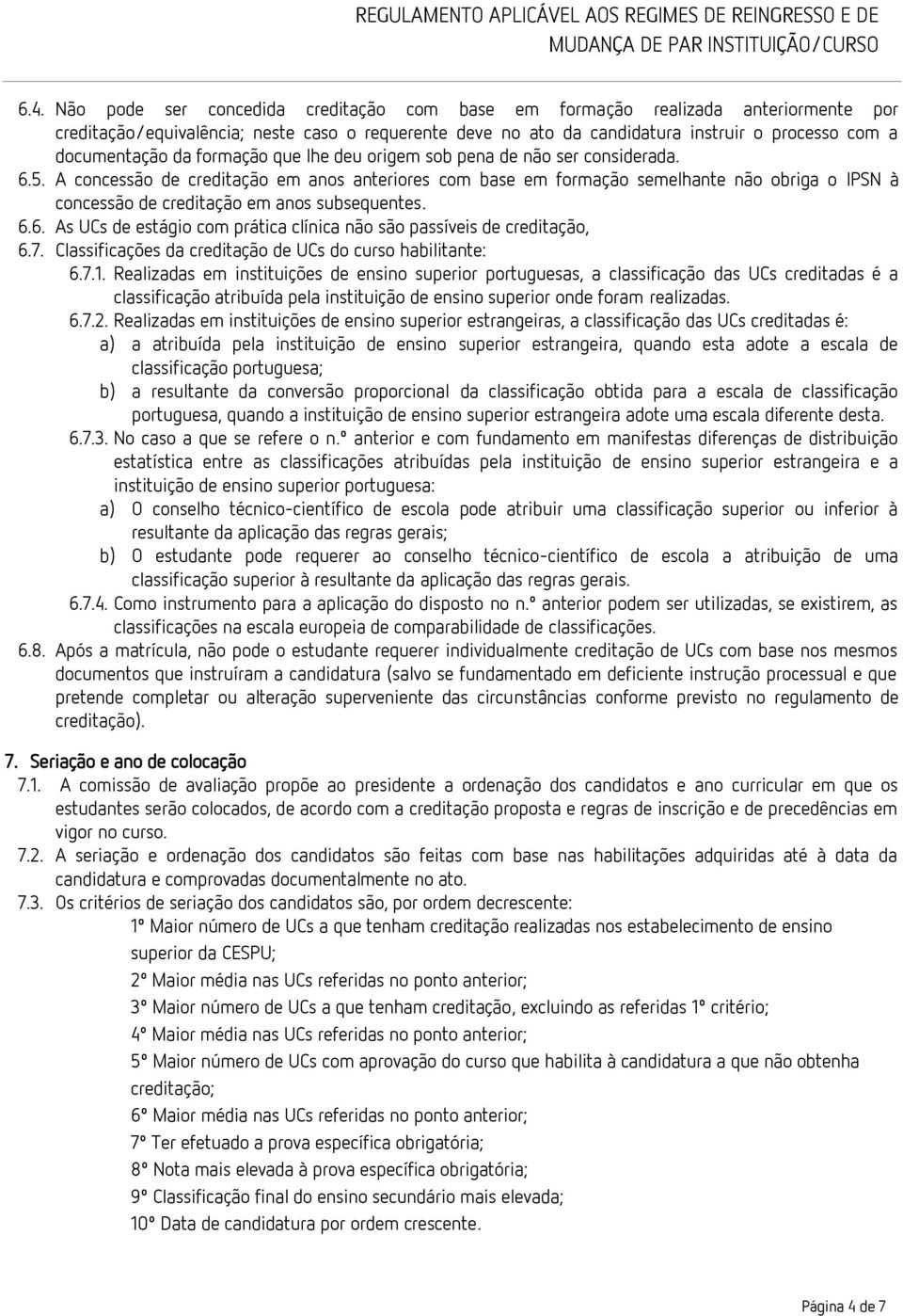 A concessão de creditação em anos anteriores com base em formação semelhante não obriga o IPSN à concessão de creditação em anos subsequentes. 6.