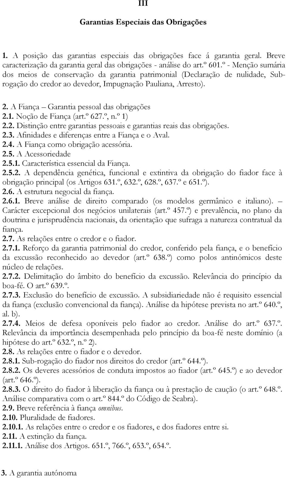 A Fiança Garantia pessoal das obrigações 2.1. Noção de Fiança (art.º 627.º, n.º 1) 2.2. Distinção entre garantias pessoais e garantias reais das obrigações. 2.3.