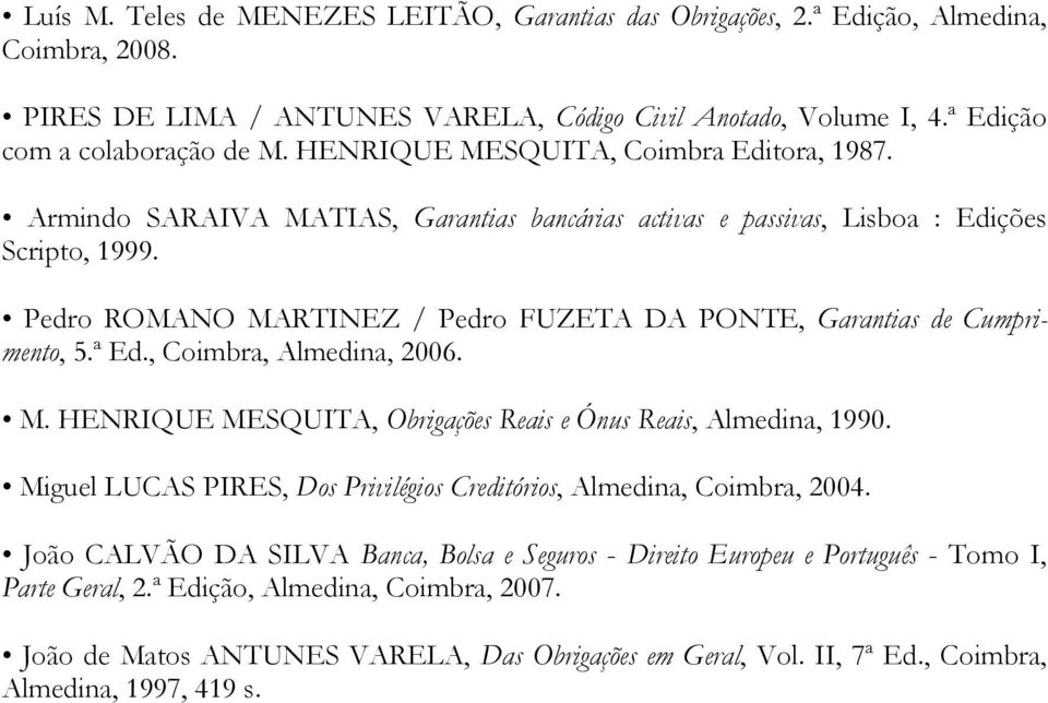 Pedro ROMANO MARTINEZ / Pedro FUZETA DA PONTE, Garantias de Cumprimento, 5.ª Ed., Coimbra, Almedina, 2006. M. HENRIQUE MESQUITA, Obrigações Reais e Ónus Reais, Almedina, 1990.