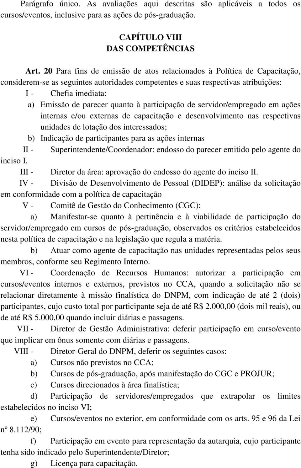 quanto à participação de servidor/empregado em ações internas e/ou externas de capacitação e desenvolvimento nas respectivas unidades de lotação dos interessados; b) Indicação de participantes para