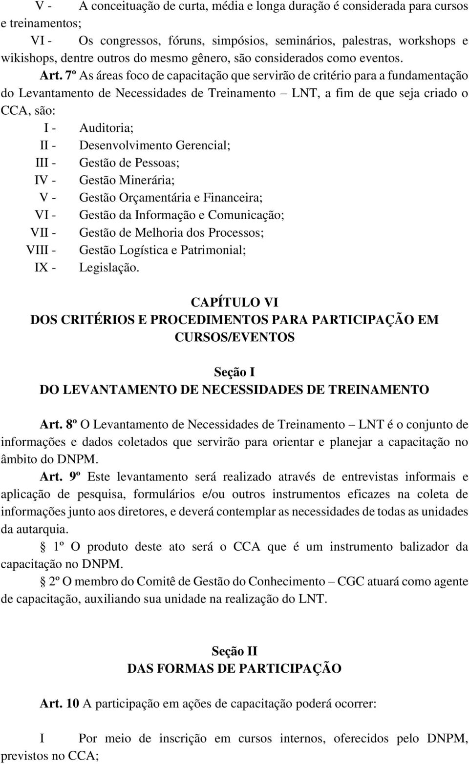 7º As áreas foco de capacitação que servirão de critério para a fundamentação do Levantamento de Necessidades de Treinamento LNT, a fim de que seja criado o CCA, são: I - Auditoria; II -