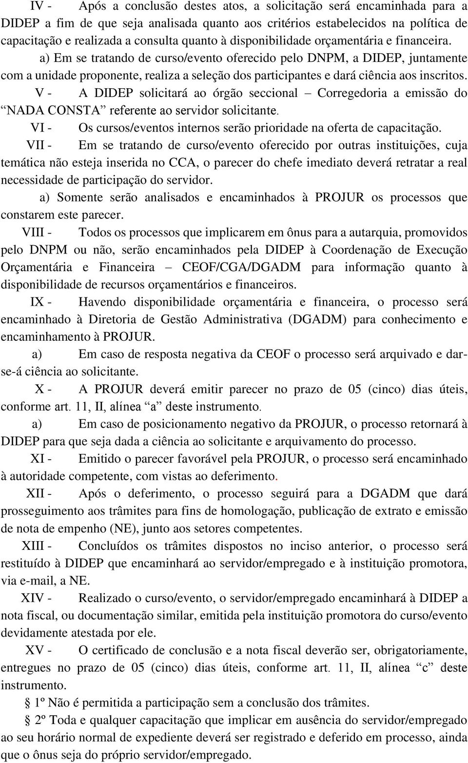 a) Em se tratando de curso/evento oferecido pelo DNPM, a DIDEP, juntamente com a unidade proponente, realiza a seleção dos participantes e dará ciência aos inscritos.