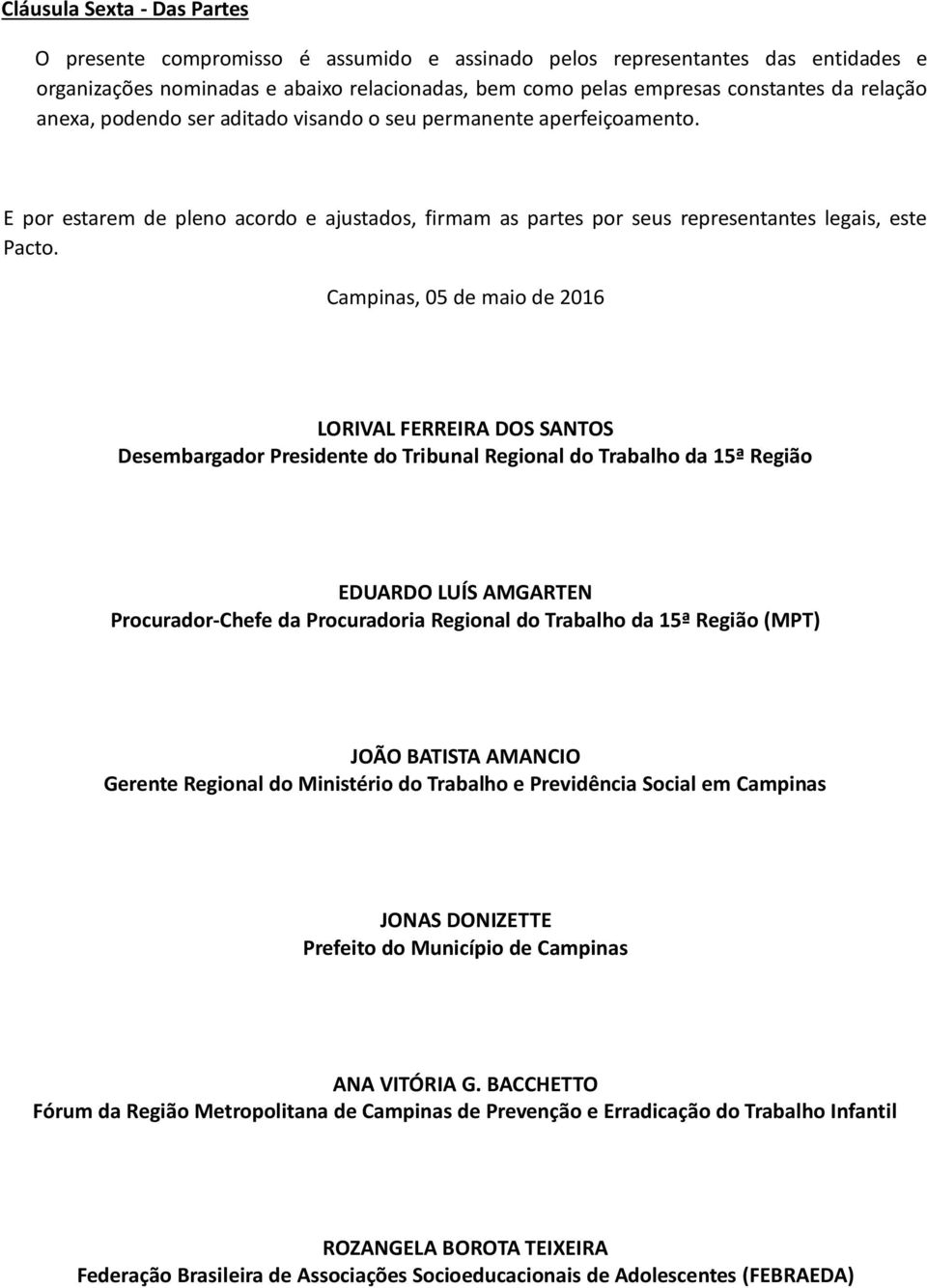 Campinas, 05 de maio de 2016 LORIVAL FERREIRA DOS SANTOS Desembargador Presidente do Tribunal Regional do Trabalho da 15ª Região EDUARDO LUÍS AMGARTEN Procurador-Chefe da Procuradoria Regional do