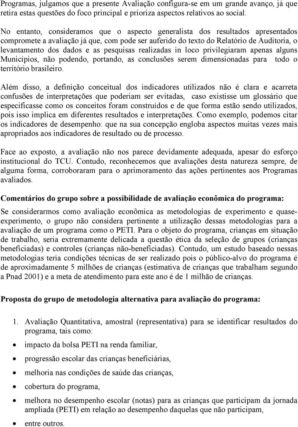 pesquisas realizadas in loco privilegiaram apenas alguns Municípios, não podendo, portando, as conclusões serem dimensionadas para todo o território brasileiro.