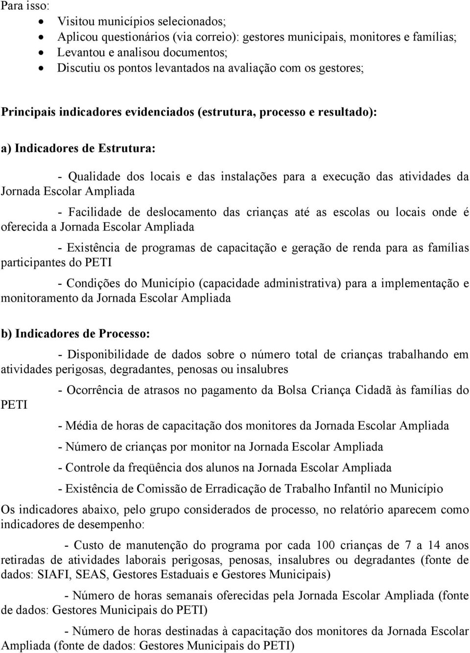 Escolar Ampliada - Facilidade de deslocamento das crianças até as escolas ou locais onde é oferecida a Jornada Escolar Ampliada - Existência de programas de capacitação e geração de renda para as