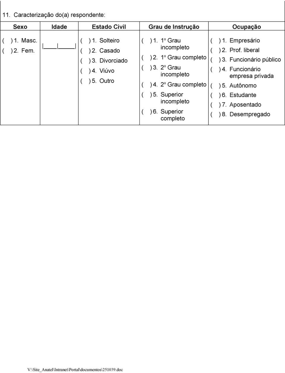 2 o Grau incompleto ( ) 4. 2 o Grau completo ( ) 5. Super incompleto ( ) 6. Super completo ( ) 1. Empresá ( ) 2. Prof.