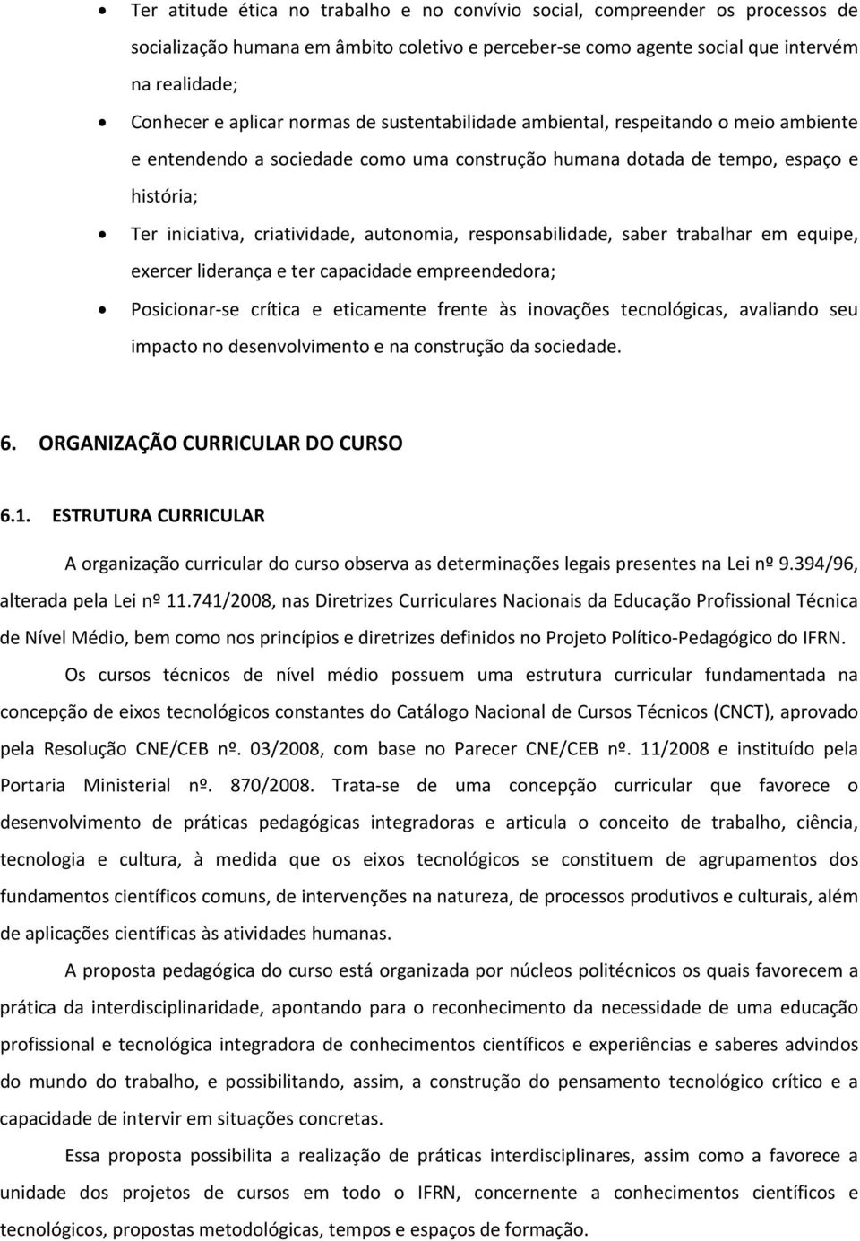 responsabilidade, saber trabalhar em equipe, exercer liderança e ter capacidade empreendedora; Posicionar se crítica e eticamente frente às inovações tecnológicas, avaliando seu impacto no