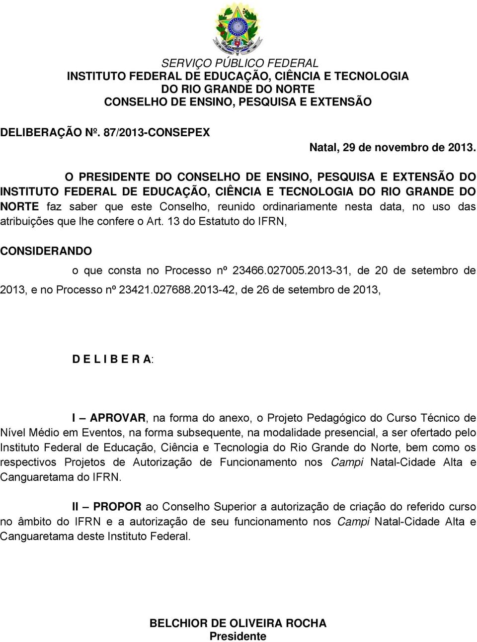 O PRESIDENTE DO CONSELHO DE ENSINO, PESQUISA E EXTENSÃO DO INSTITUTO FEDERAL DE EDUCAÇÃO, CIÊNCIA E TECNOLOGIA DO RIO GRANDE DO NORTE faz saber que este Conselho, reunido ordinariamente nesta data,