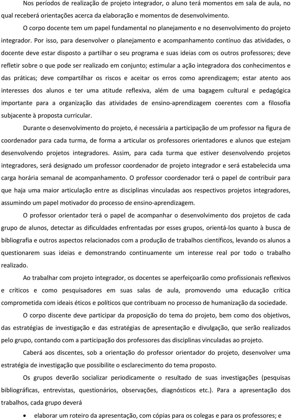 Por isso, para desenvolver o planejamento e acompanhamento contínuo das atividades, o docente deve estar disposto a partilhar o seu programa e suas ideias com os outros professores; deve refletir