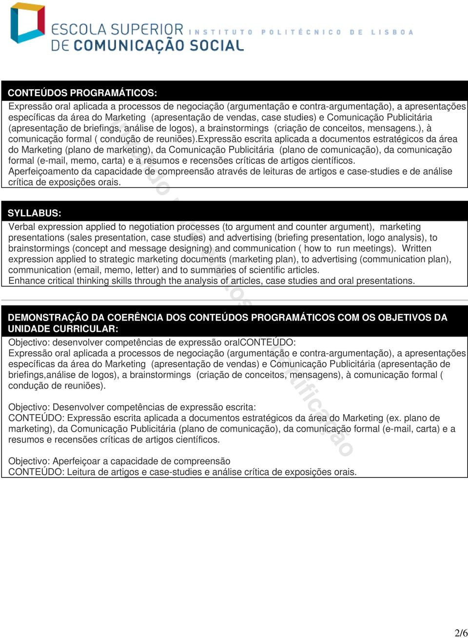 expressão escrita aplicada a documentos estratégicos da área do Marketing (plano de marketing), da Comunicação Publicitária (plano de comunicação), da comunicação formal (e-mail, memo, carta) e a