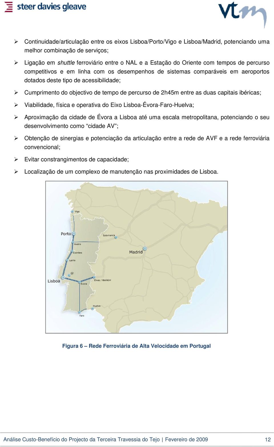 capitais ibéricas; Viabilidade, física e operativa do Eixo Lisboa-Évora-Faro-Huelva; Aproximação da cidade de Évora a Lisboa até uma escala metropolitana, potenciando o seu desenvolvimento como
