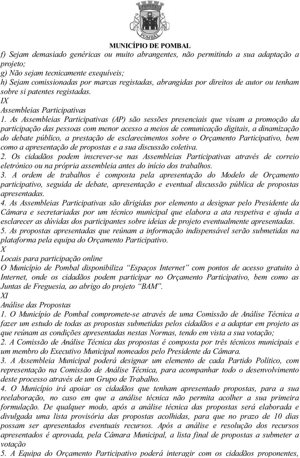 As Assembleias Participativas (AP) são sessões presenciais que visam a promoção da participação das pessoas com menor acesso a meios de comunicação digitais, a dinamização do debate público, a