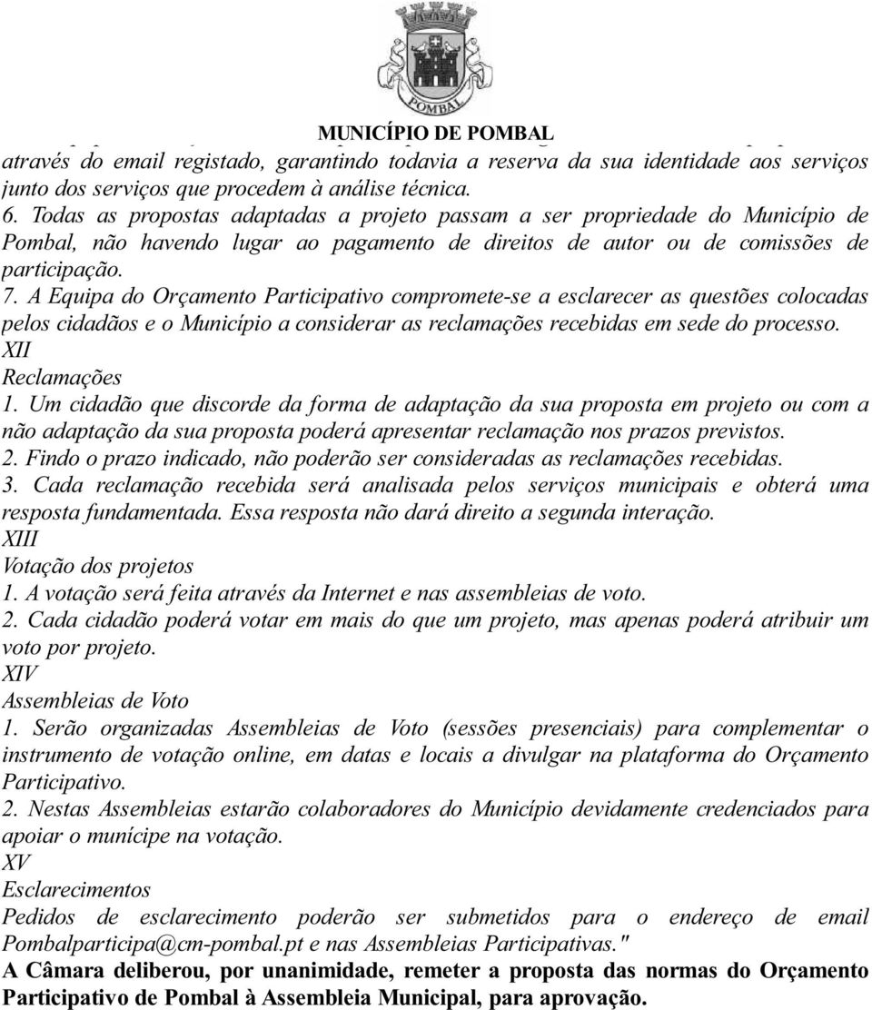 Todas as propostas adaptadas a projeto passam a ser propriedade do Município de Pombal, não havendo lugar ao pagamento de direitos de autor ou de comissões de participação. 7.