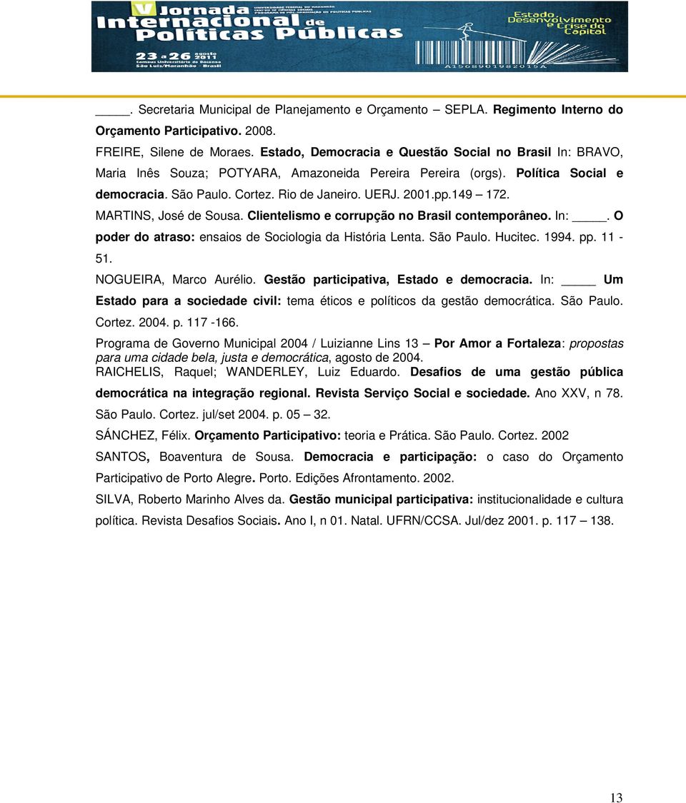 149 172. MARTINS, José de Sousa. Clientelismo e corrupção no Brasil contemporâneo. In:. O poder do atraso: ensaios de Sociologia da História Lenta. São Paulo. Hucitec. 1994. pp. 11-51.