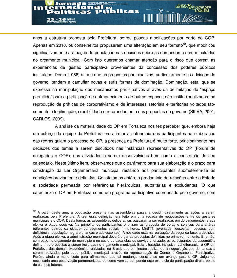 municipal. Com isto queremos chamar atenção para o risco que correm as experiências de gestão participativa provenientes da concessão dos poderes públicos instituídos.