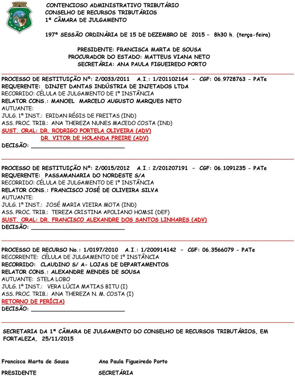 : ANA THEREZA NUNES MACEDO COSTA (IND) SUST. ORAL: DR. RODRIGO PORTELA OLIVEIRA (ADV) DR. VITOR DE HOLANDA FREIRE (ADV) PROCESSO DE RESTITUIÇÃO Nº: 2/0015/2012 A.I.: 2/201207191 CGF: 06.