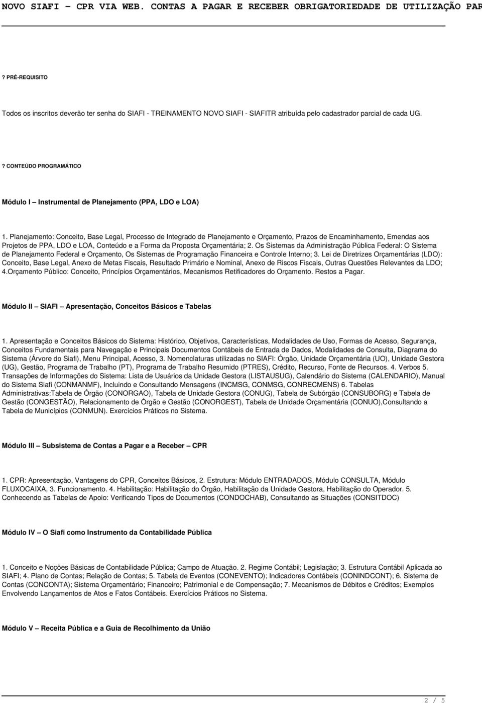 Planejamento: Conceito, Base Legal, Processo de Integrado de Planejamento e Orçamento, Prazos de Encaminhamento, Emendas aos Projetos de PPA, LDO e LOA, Conteúdo e a Forma da Proposta Orçamentária; 2.