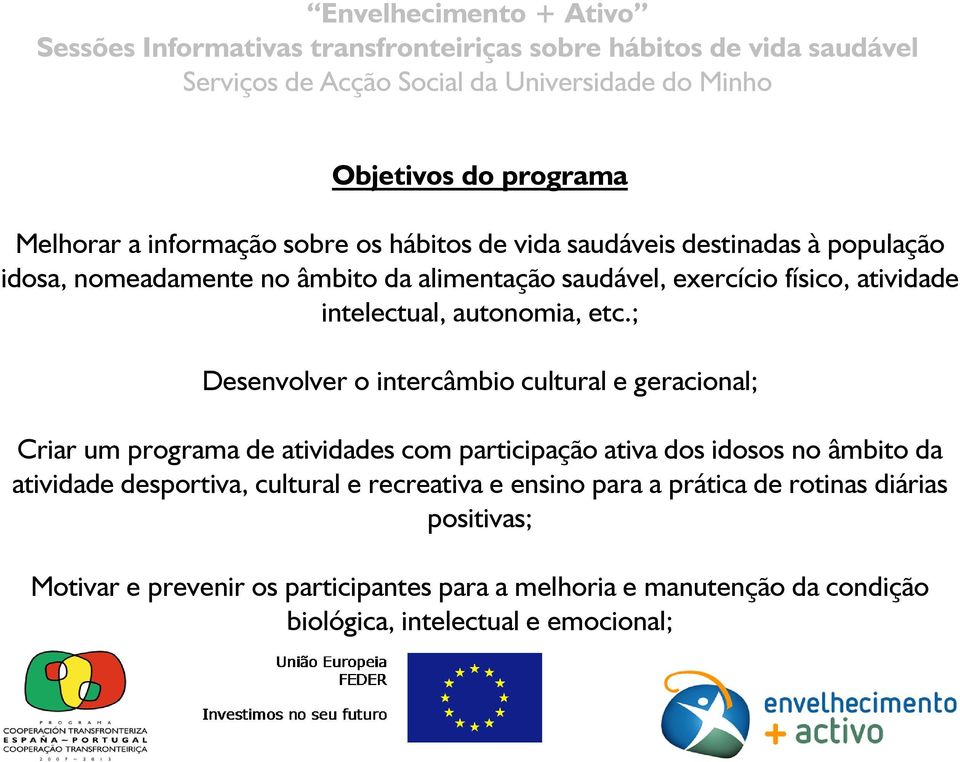 ; Desenvolver o intercâmbio cultural e geracional; Criar um programa de atividades com participação ativa dos idosos no âmbito da