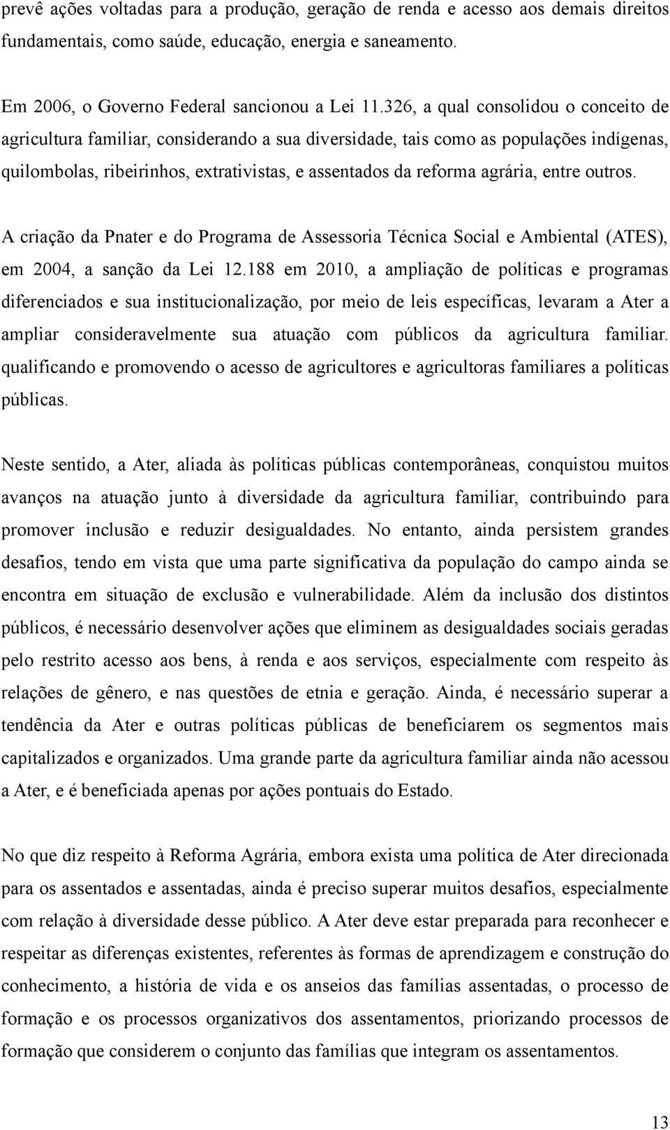 entre outros. A criação da Pnater e do Programa de Assessoria Técnica Social e Ambiental (ATES), em 2004, a sanção da Lei 12.