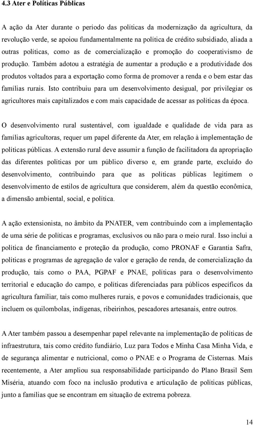 Também adotou a estratégia de aumentar a produção e a produtividade dos produtos voltados para a exportação como forma de promover a renda e o bem estar das famílias rurais.