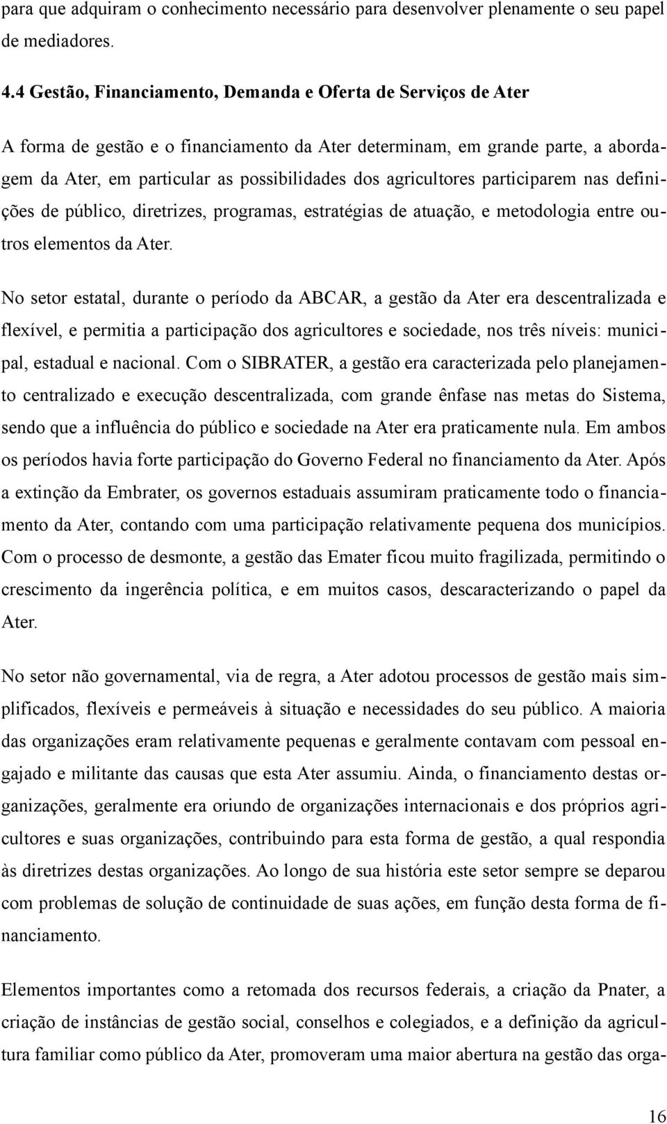 agricultores participarem nas definições de público, diretrizes, programas, estratégias de atuação, e metodologia entre outros elementos da Ater.