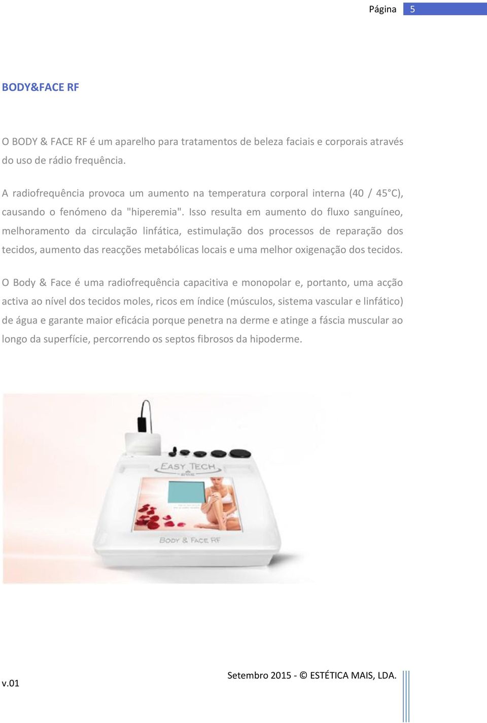 Isso resulta em aumento do fluxo sanguíneo, melhoramento da circulação linfática, estimulação dos processos de reparação dos tecidos, aumento das reacções metabólicas locais e uma melhor