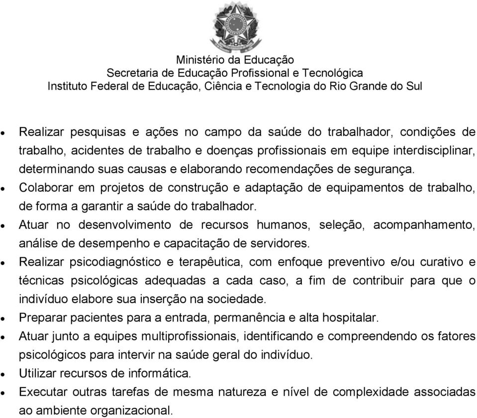 Atuar no desenvolvimento de recursos humanos, seleção, acompanhamento, análise de desempenho e capacitação de servidores.